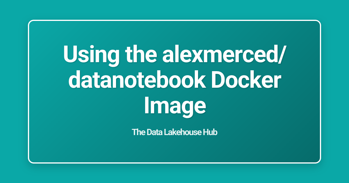 Using the alexmerced/datanotebook Docker Image