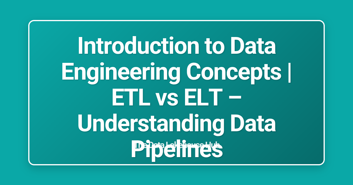 Introduction to Data Engineering Concepts | ETL vs ELT – Understanding Data Pipelines
