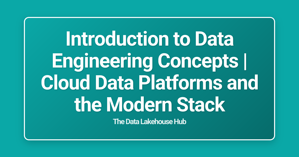 Introduction to Data Engineering Concepts | Cloud Data Platforms and the Modern Stack