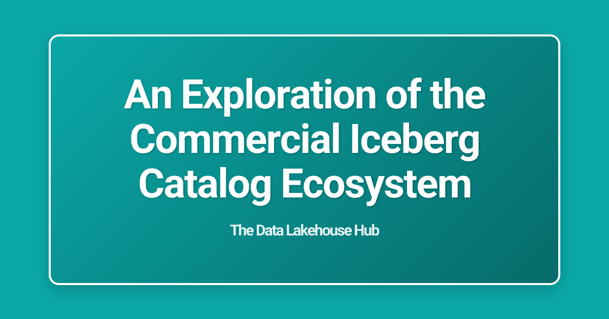 An Exploration of the Commercial Iceberg Catalog Ecosystem