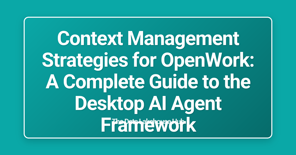 Context Management Strategies for OpenWork: A Complete Guide to the Desktop AI Agent Framework