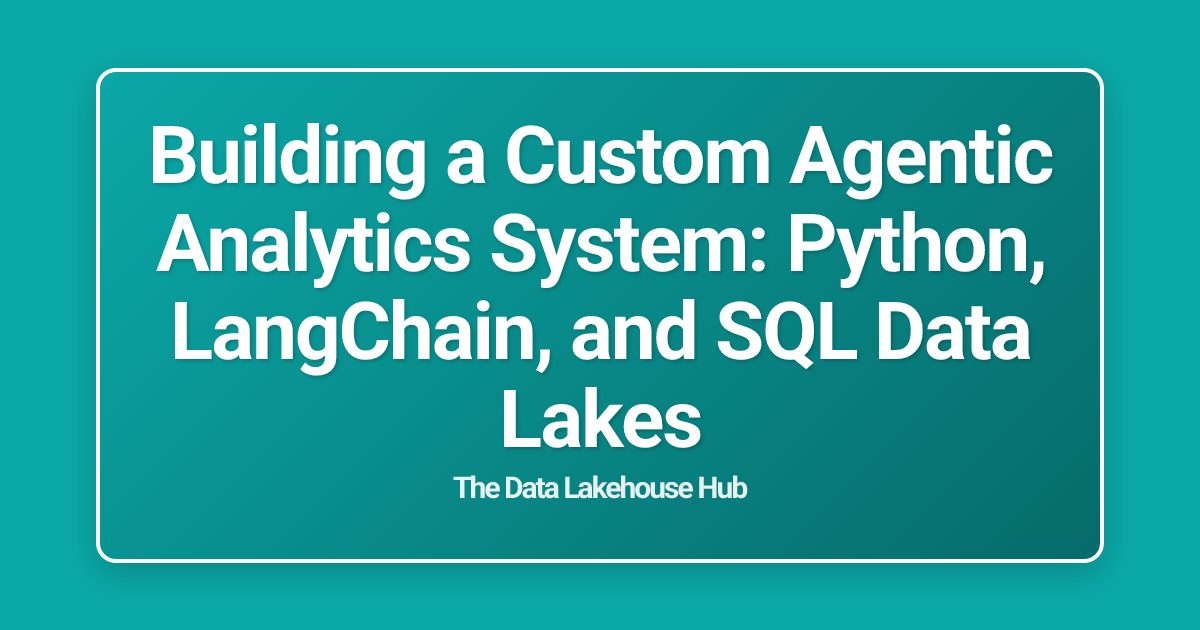 Building a Custom Agentic Analytics System: Python, LangChain, and SQL Data Lakes