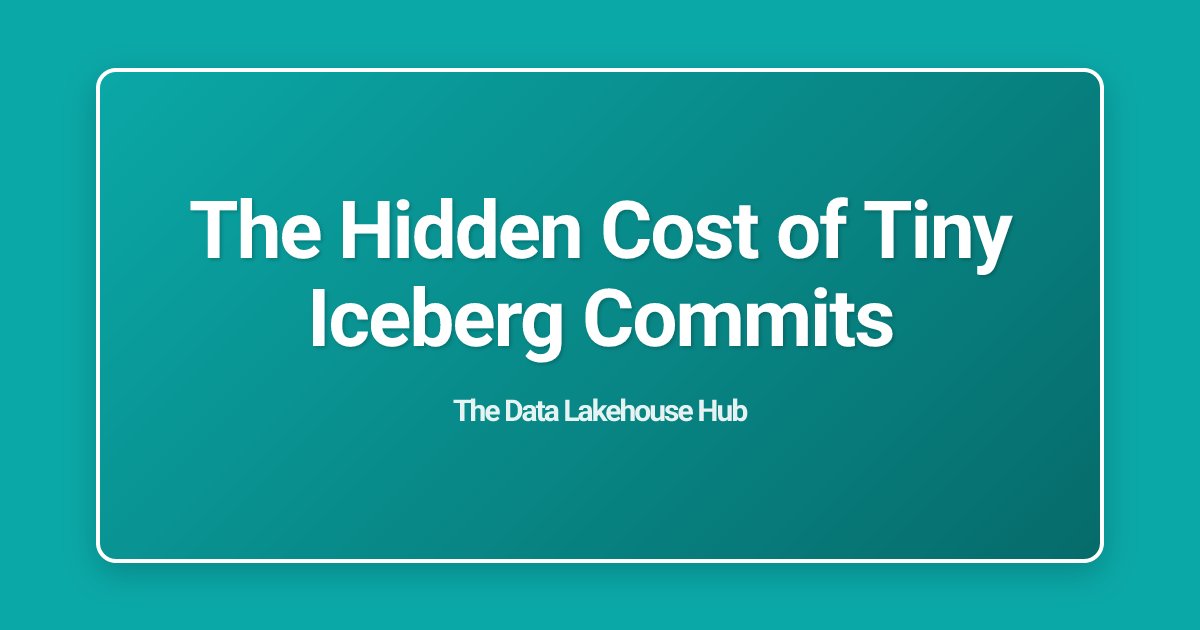 The Hidden Cost of Tiny Iceberg Commits